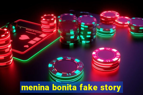 menina bonita fake story